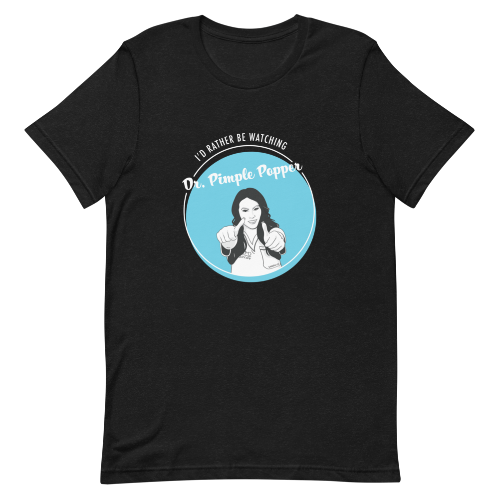 I'd Rather Be Watching Dr. Pimple Popper Unisex Tee