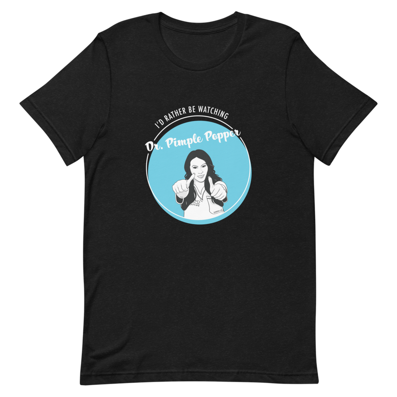 I'd Rather Be Watching Dr. Pimple Popper Unisex Tee